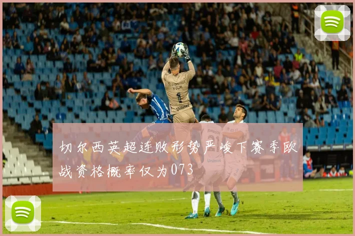 切尔西英超连败形势严峻下赛季欧战资格概率仅为073