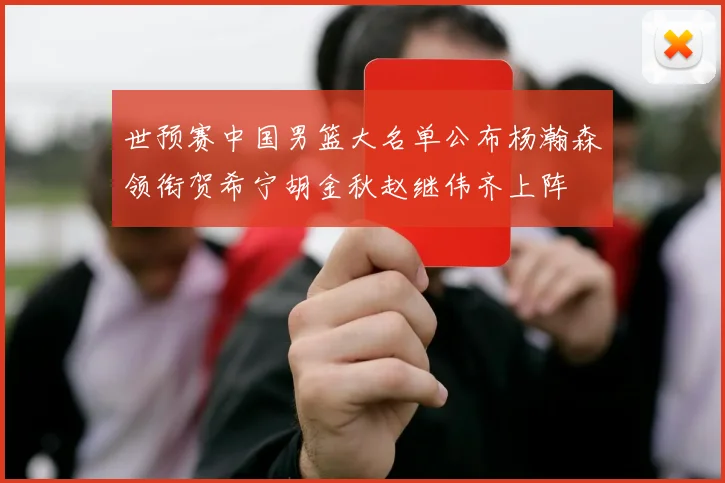 世预赛中国男篮大名单公布杨瀚森领衔贺希宁胡金秋赵继伟齐上阵